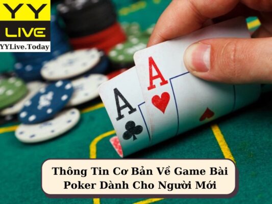 Thông Tin Cơ Bản Về Game Bài Poker Dành Cho Người Mới